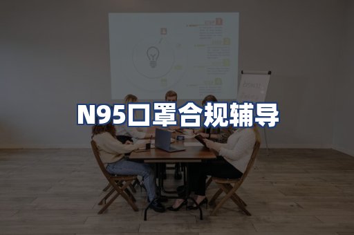 N95口罩合规辅导